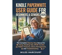 Kindle Paperwhite User Guide for Beginners & Seniors 2026: The Complete Step-by-Step Manual for Setup, Reading Tips, EPUB Transfer, Hidden Features, Library Management, and Troubleshooting