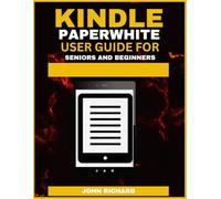 KINDLE PAPERWHITE USER GUIDE FOR SENIORS AND BEGINNERS: Master Your Kindle: Setup, Reading Tips, Library Management, and Advanced Features.