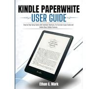KINDLE PAPERWHITE USER MANUAL: Step by Step Setup Guide with Solutions Shortcuts, Fix Common Issues Easily and Unlock More Hidden Features