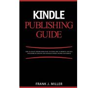 Kindle Publishing Guide - How To Create eBooks From Start To Finish, How To Promote And Sell Your Book On Amazon And Generate Passive Income Each Month: Everything For Every Publisher