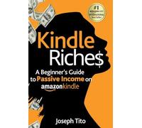 Kindle Riches A Beginner's Guide to Passive Income on Amazon Kindle: Write, Publish, and Make Money-No Experience Needed!