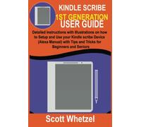 KINDLE SCRIBE 1ST GENERATION USER GUIDE: Detailed Instructions with Illustrations on how to Setup and Use your Kindle scribe Device (Alexa Manual) with Tips and Tricks for Beginners and Seniors