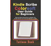 Kindle Scribe Colorsoft User Guide for Beginners: Step-by-Step Instructions to Master the Kindle Scribe and Colorsoft Models in 2026