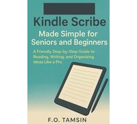 Kindle Scribe Made Simple for Seniors and Beginners: A Friendly Step-by-Step Guide to Reading, Writing, and Organizing Ideas Like a Pro