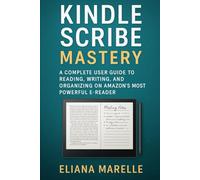 Kindle Scribe Mastery: A Complete User Guide to Reading, Writing, and Organizing on Amazon’s Most Powerful E-Reader