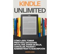 Kindle Unlimited: Cómo leer, tomar prestado, escuchar, devolver, darse de baja, cancelar, pausar y administrar tu suscripción.