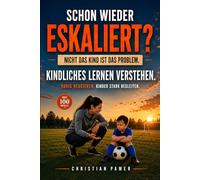 Kindliches Lernen verstehen: Schon wieder eskaliert? Warum Kinder so reagieren und wie du sie ruhiger begleiten kannst (Kinder stark begleiten - Die Begleitreihe von Christian Pamer)