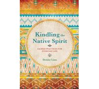 Kindling the Native Spirit: Sacred Practices for Everyday Life
