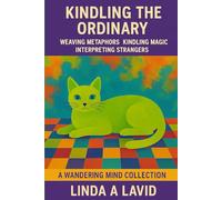 Kindling the Ordinary: Weaving Metaphors, Kindling Magic, Interpreting Strangers (Wandering Mind Collection)