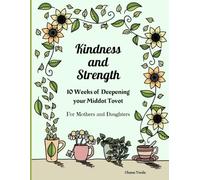 Kindness and Strength: 10 Weeks of Deepening your Middot Tovot: For Mothers and Daughters (The Garden Series)