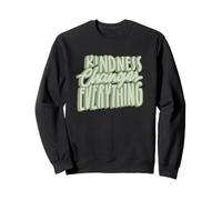 Kindness Changes Everything Be Kind Do Good Be Better Sweatshirt