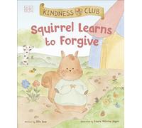 Kindness Club Squirrel Learns to Forgive: Join the Kindness Club as They Find the Courage to Be Kind