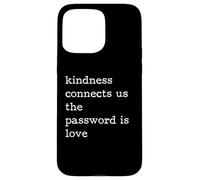 Kindness Connects Us The Password Is Love Be Kind Case for iPhone 15 Pro Max