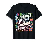 Kindness Grows The Coolest Flowers Positivity |- T-Shirt