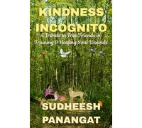 KINDNESS INCOGNITO: A Tribute to True Friends in Training & Healing Soul Wounds