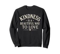 Kindness Is A Beautiful Way to Love Positive Mindset Sweatshirt