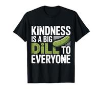 Kindness is A Big Dill to Everyone Pun Motivation - T-Shirt