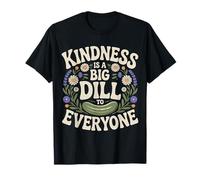 Kindness is A Big Dill to Everyone Pun Motivation |- T-Shirt
