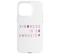 Kindness Is So Gangster, Inspire Peace & Love, Compassion Case for iPhone 15 Pro Max