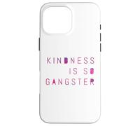 Kindness Is So Gangster, Inspire Peace & Love, Compassion Case for iPhone 16 Pro Max