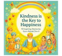 Kindness is the key to happiness, 10 inspiring values by Guru Nanak Dev Ji: Heartwarming Sikh Stories to Teach Kids Kindness, Honesty & Gratitude | ... & Gratitude Through Heartwarming Stories