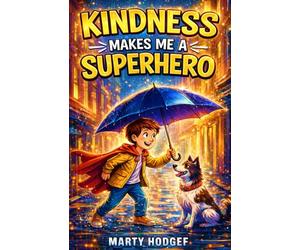Kindness Makes Me a Superhero: Inspiring True Stories of Young Heroes Who Changed the World