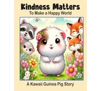 Kindness Matters to Make a Happy World: A Kawaii Guinea Pig Story
