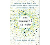 Kindness Method: Change Your Habits for Good Using Self-Compassion and Understanding