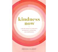 Kindness Now A 28Day Guide to Living with Authenticity, Intention, and Compassion