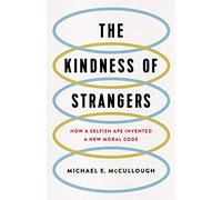 Kindness of Strangers: How a Selfish Ape Invented a New Moral Code