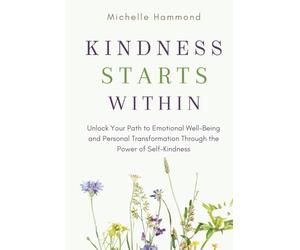 Kindness Starts Within: How to Be the Change You Want to See in the World