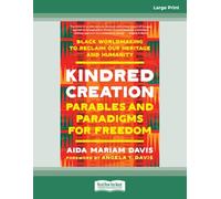 Kindred Creation: Parables and Paradigms for Freedom--Black worldmaking to reclaim our heritage and humanity