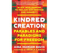 Kindred Creation: Parables and Paradigms for Freedom--Black worldmaking to reclaim our heritage and humanity