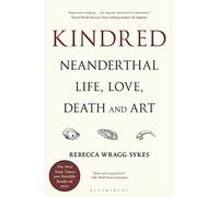Kindred: Neanderthal Life, Love, Death and Art