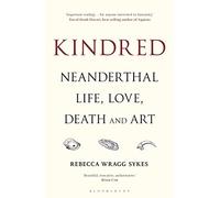 Kindred : Neanderthal Life, Love, Death and Art