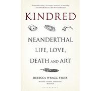 Kindred: Neanderthal Life, Love, Death and Art (Bloomsbury Sigma)