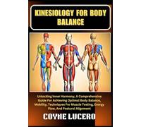 KINESIOLOGY FOR BODY BALANCE: Unlocking Inner Harmony, A Comprehensive Guide For Achieving Optimal Body Balance, Mobility, Techniques For Muscle Testing, Energy Flow, And Postural Alignment