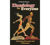 Kinesiology for Everyone: The Science of Optimizing Movement and Performance: How Kinesiology Can Help You Move Better, Feel Better, and Achieve More