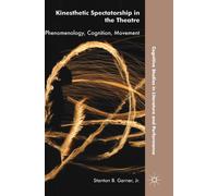 Kinesthetic Spectatorship in the Theatre : Phenomenology, Cognition, Movement