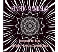 KINETIC MANDALAS: ILLUMINATE THE DARK: AN ENERGY FOCUSED COLOURING BOOK (ART THERAPY COLOURING)