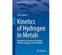 Kinetics of Hydrogen in Metals: Absorption, Desorption, Dissolution, Diffusion, Trapping, and Permeation (Springer Series in Materials Science, 357)