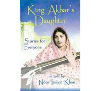 King Akbar's Daughter: Stories for Everyone as Told by Noor Inayat Khan