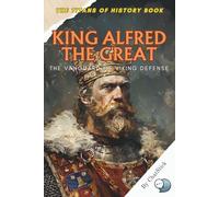 King Alfred the Great: The Vanguard of Viking Defense: The Legendary King of Wessex Who Defended England Against the Viking Onslaught and Shaped a ... Political, Military, and Royal Icons)