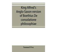 King Alfred's Anglo-Saxon version of Boethius De consolatione philosophiae
