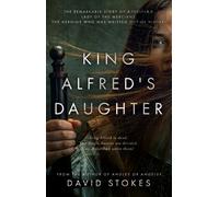 King Alfred's Daughter: The remarkable story of AEthelflaed, Lady of the Mercians, the heroine who was written out of history