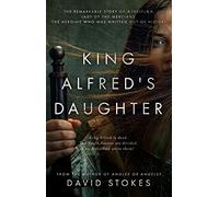King Alfred's Daughter: The remarkable story of AEthelflaed, Lady of the Mercians, the heroine who was written out of history