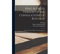 King Alfred's Version of the Consolations of Boethius: Done Into Modern English, With an Introduction