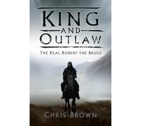 King and Outlaw: The Real Robert the Bruce