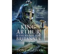 King Arthur and the Battle for Britannia : Dux Bellorum and the Kings of the Britons