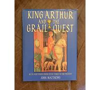 King Arthur and the Grail Quest: Myth and Vision from Celtic Times to the Present